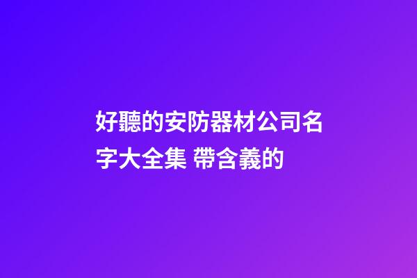 好聽的安防器材公司名字大全集 帶含義的-第1張-公司起名-玄機派